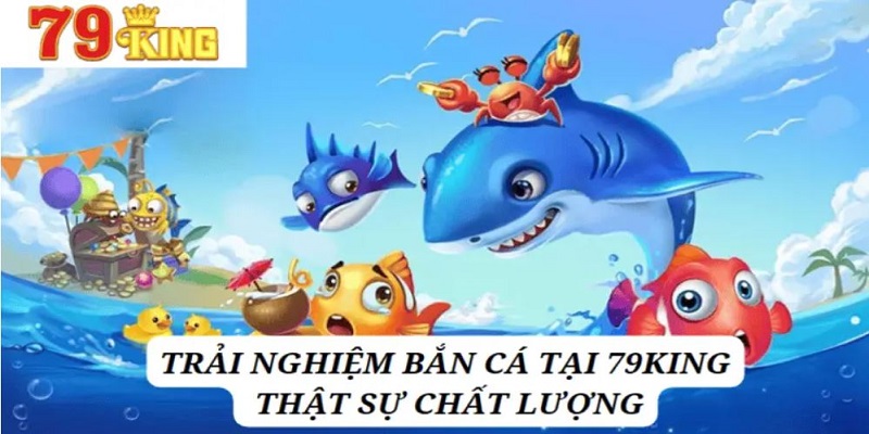 Ưu điểm vượt trội mà Bắn cá 79KING sở hữu