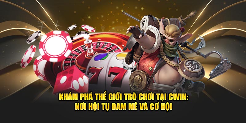 Khám phá thế giới trò chơi tại Cwin777: nơi hội tụ đam mê và cơ hội