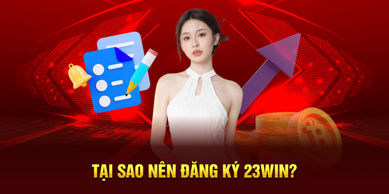 Tại sao nên đăng ký 23Win?