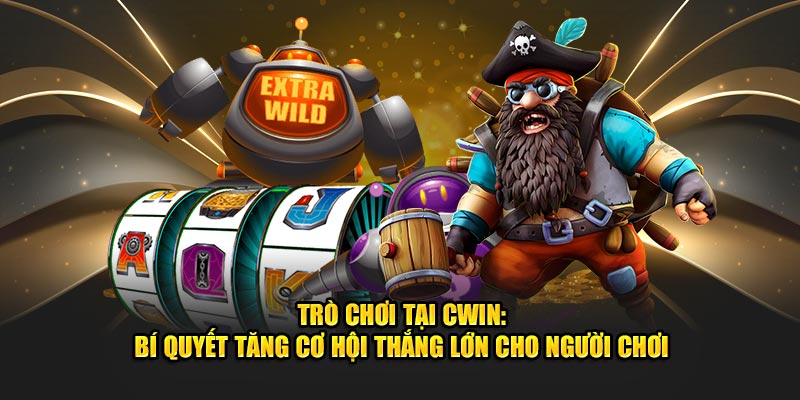 Trò chơi tại Cwin777: bí quyết tăng cơ hội thắng lớn cho người chơi