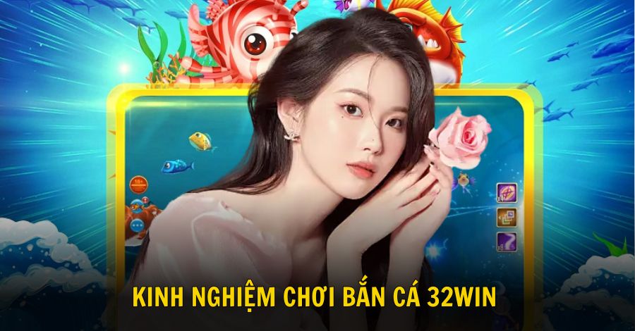 Tổng hợp kinh nghiệm chơi săn cá 32win